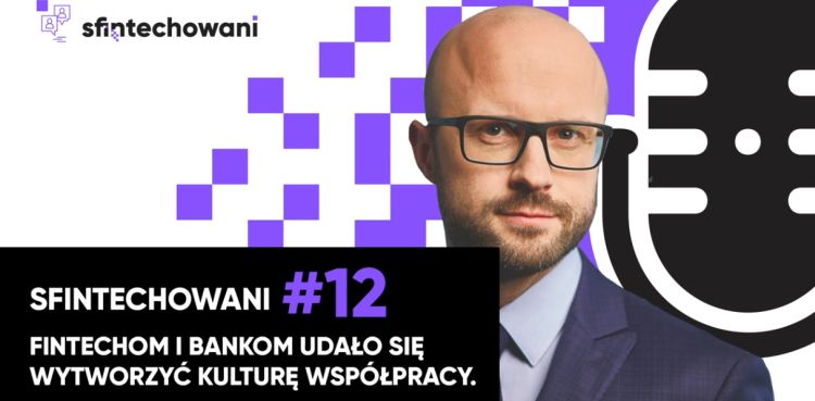 Fintechom i bankom udało się wytworzyć kulturę współpracy. Podcast #12