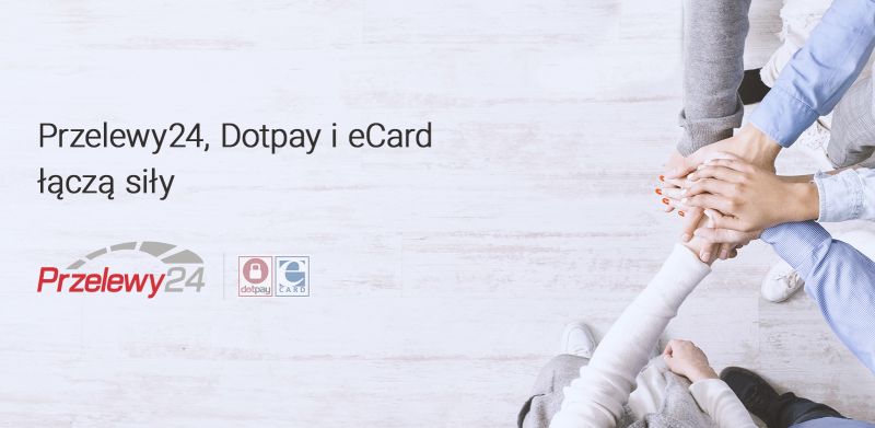 Duże wydarzenie na rynku FinTech. Przelewy24, Dotpay i eCard łączą siły